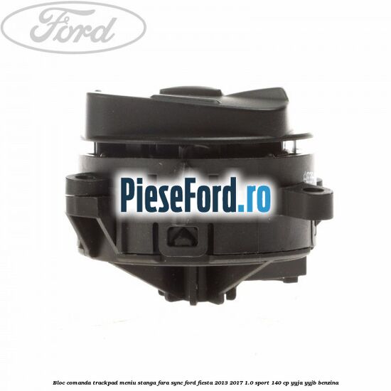 Bloc comanda trackpad meniu stanga fara SYNC Ford Fiesta 2013-2017 1.0 Sport 140 cp YYJA, YYJB benzina