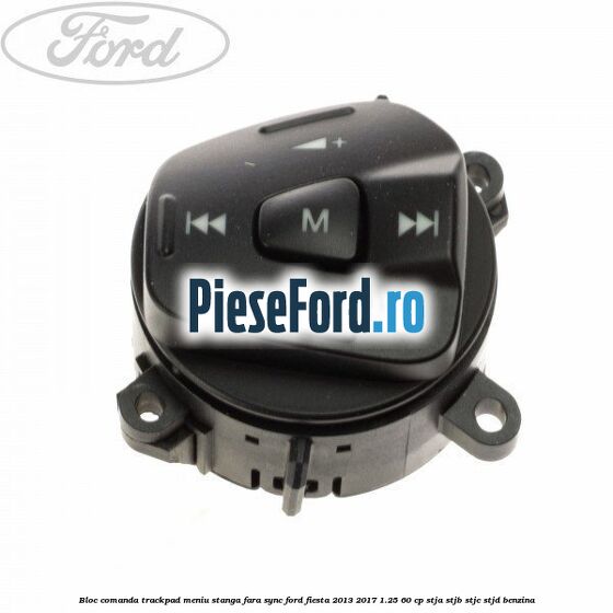 Bloc comanda trackpad meniu stanga fara SYNC Ford Fiesta 2013-2017 1.25 60 cp STJA, STJB, STJC, STJD benzina