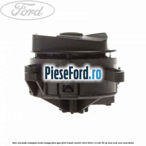 Bloc comanda trackpad meniu stanga fara SYNC Ford Transit Courier 2014-2018 1.5 TDCi 95 cp XVCA, XVCB, XVCC, XVCD diesel