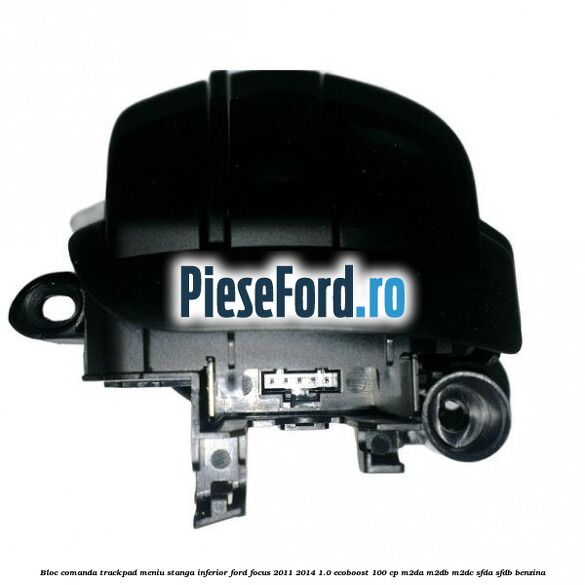 Bloc comanda trackpad meniu stanga inferior Ford Focus 2011-2014 1.0 EcoBoost 100 cp Bloc comanda trackpad meniu stanga inferior Ford Focus 2011-2014 1.0 EcoBoost 100 cp M2DA, M2DB, M2DC, SFDA, SFDB benzina