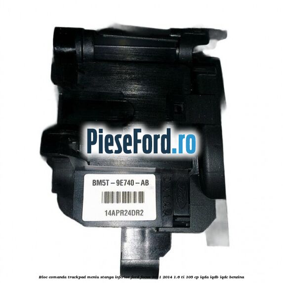 Bloc comanda trackpad meniu stanga inferior Ford Focus 2011-2014 1.6 Ti 105 cp Bloc comanda trackpad meniu stanga inferior Ford Focus 2011-2014 1.6 Ti 105 cp IQDA, IQDB, IQDC benzina