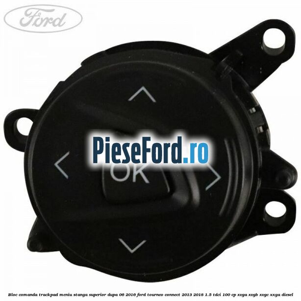 Bloc comanda trackpad meniu stanga superior dupa 06/2016 Ford Tourneo Connect 2013-2018 1.5 TDCi 100 cp XVGA, XVGB, XVGC, XXGA diesel
