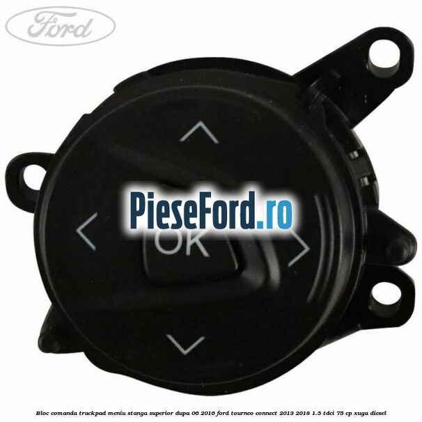 Bloc comanda trackpad meniu stanga superior dupa 06/2016 Ford Tourneo Connect 2013-2018 1.5 TDCi 75 cp XUGA diesel