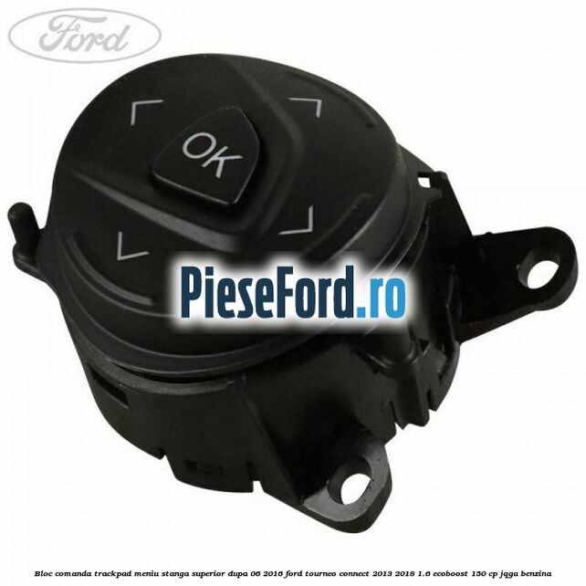 Bloc comanda trackpad meniu stanga superior dupa 06/2016 Ford Tourneo Connect 2013-2018 1.6 EcoBoost 150 cp Bloc comanda trackpad meniu stanga superior dupa 06/2016 Ford Tourneo Connect 2013-2018 1.6 EcoBoost 150 cp JQGA benzina