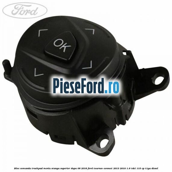 Bloc comanda trackpad meniu stanga superior dupa 06/2016 Ford Tourneo Connect 2013-2018 1.6 TDCi 115 cp T1GA diesel