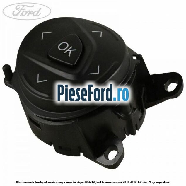 Bloc comanda trackpad meniu stanga superior dupa 06/2016 Ford Tourneo Connect 2013-2018 1.6 TDCi 75 cp UBGA diesel