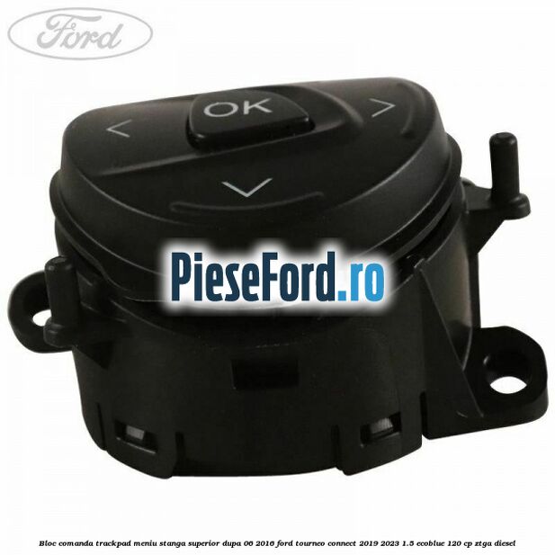 Bloc comanda trackpad meniu stanga superior dupa 06/2016 Ford Tourneo Connect 2019-2023 1.5 EcoBlue 120 cp ZTGA diesel