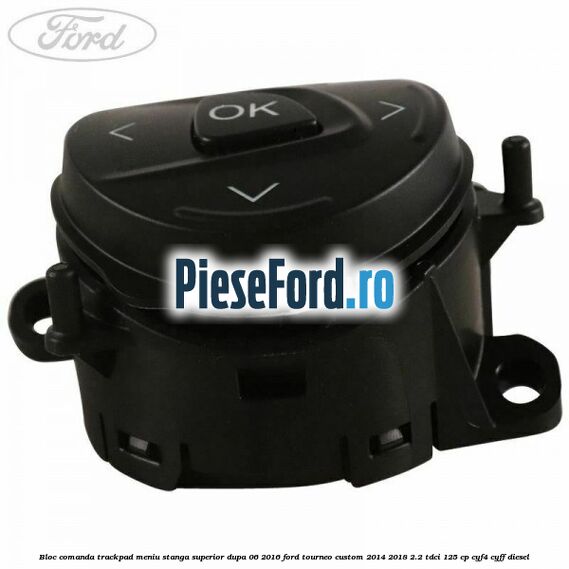 Bloc comanda trackpad meniu stanga superior dupa 06/2016 Ford Tourneo Custom 2014-2018 2.2 TDCi 125 cp CYF4, CYFF diesel