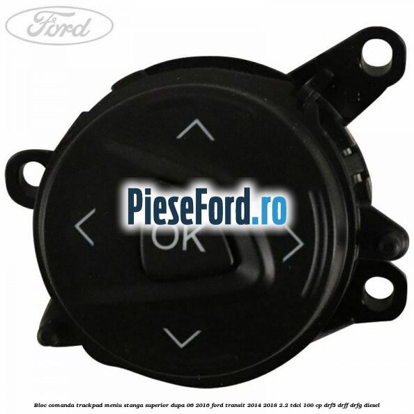 Bloc comanda trackpad meniu stanga superior dupa 06/2016 Ford Transit 2014-2018 2.2 TDCi 100 cp DRF5, DRFF, DRFG diesel