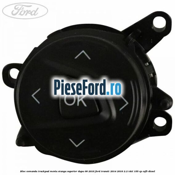 Bloc comanda trackpad meniu stanga superior dupa 06/2016 Ford Transit 2014-2018 2.2 TDCi 155 cp CVF5 diesel