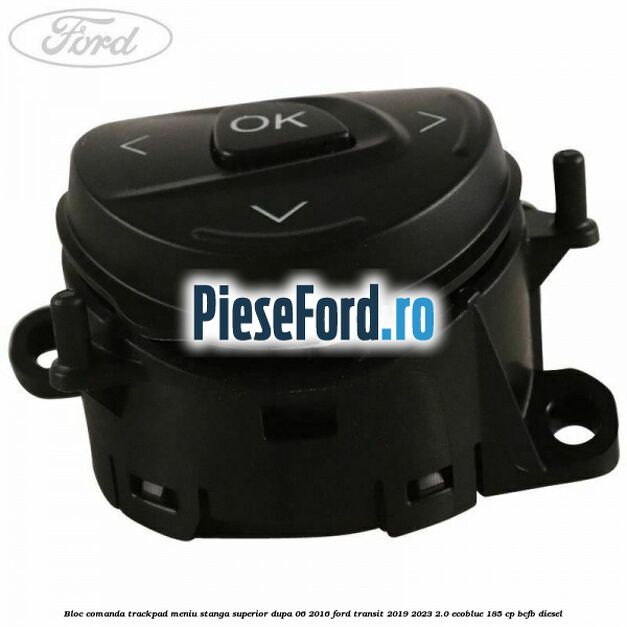 Bloc comanda trackpad meniu stanga superior dupa 06/2016 Ford Transit 2019-2023 2.0 EcoBlue 185 cp Bloc comanda trackpad meniu stanga superior dupa 06/2016 Ford Transit 2019-2023 2.0 EcoBlue 185 cp BCFB diesel