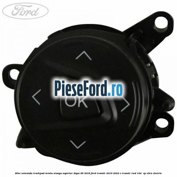 Bloc comanda trackpad meniu stanga superior dupa 06/2016 Ford Transit 2019-2023 E-TRANSIT RWD 184  cp C0RA electric