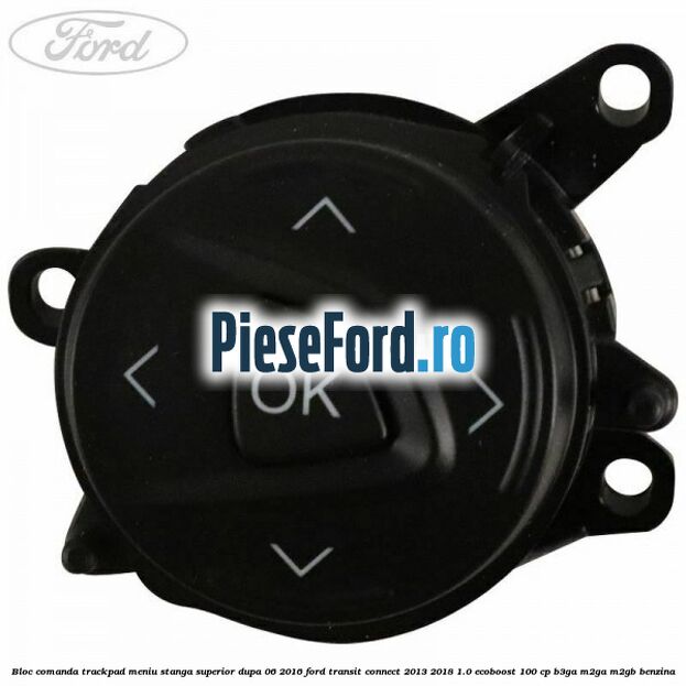 Bloc comanda trackpad meniu stanga superior dupa 06/2016 Ford Transit Connect 2013-2018 1.0 EcoBoost 100 cp B3GA, M2GA, M2GB benzina