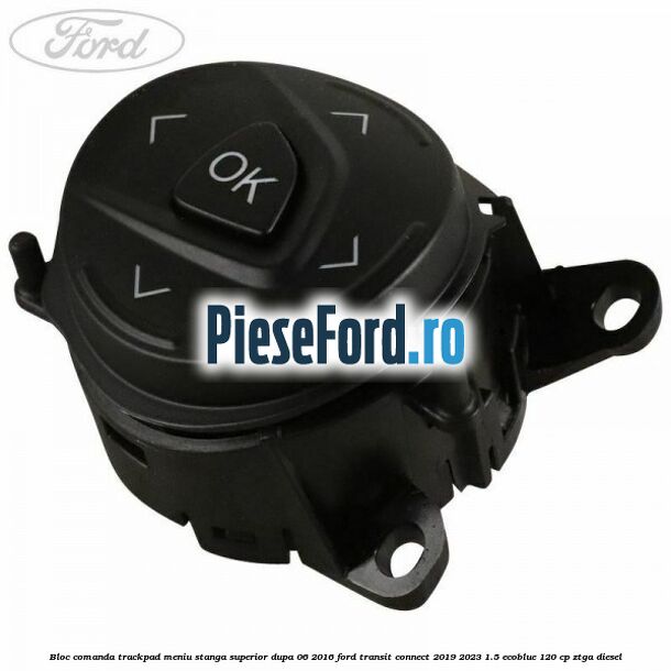 Bloc comanda trackpad meniu stanga superior dupa 06/2016 Ford Transit Connect 2019-2023 1.5 EcoBlue 120 cp ZTGA diesel