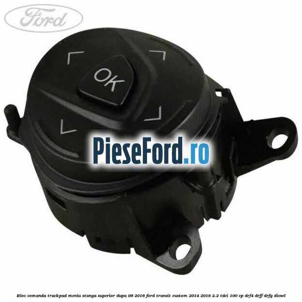 Bloc comanda trackpad meniu stanga superior dupa 06/2016 Ford Transit Custom 2014-2018 2.2 TDCi 100 cp DRF4, DRFF, DRFG diesel