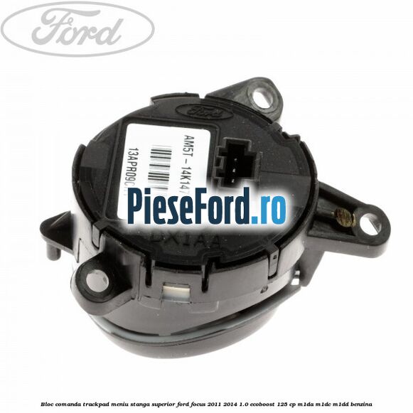 Bloc comanda trackpad meniu stanga superior Ford Focus 2011-2014 1.0 EcoBoost 125 cp Bloc comanda trackpad meniu stanga superior Ford Focus 2011-2014 1.0 EcoBoost 125 cp M1DA, M1DC, M1DD benzina