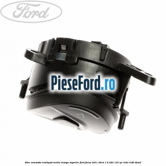 Bloc comanda trackpad meniu stanga superior Ford Focus 2011-2014 1.6 TDCi 115 cp T1DA, T1DB diesel