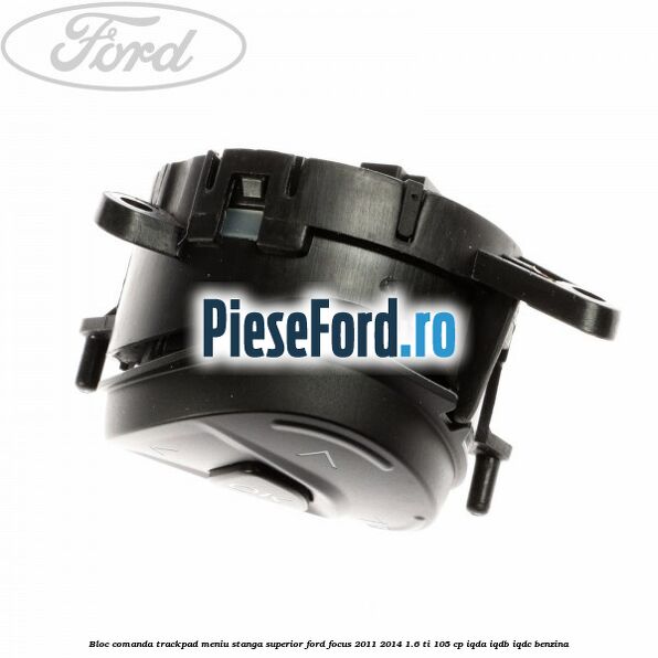Bloc comanda trackpad meniu stanga superior Ford Focus 2011-2014 1.6 Ti 105 cp IQDA, IQDB, IQDC benzina