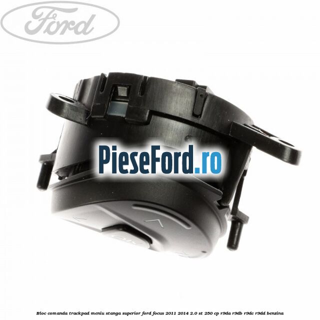 Bloc comanda trackpad meniu stanga superior Ford Focus 2011-2014 2.0 ST 250 cp Bloc comanda trackpad meniu stanga superior Ford Focus 2011-2014 2.0 ST 250 cp R9DA, R9DB, R9DC, R9DD benzina
