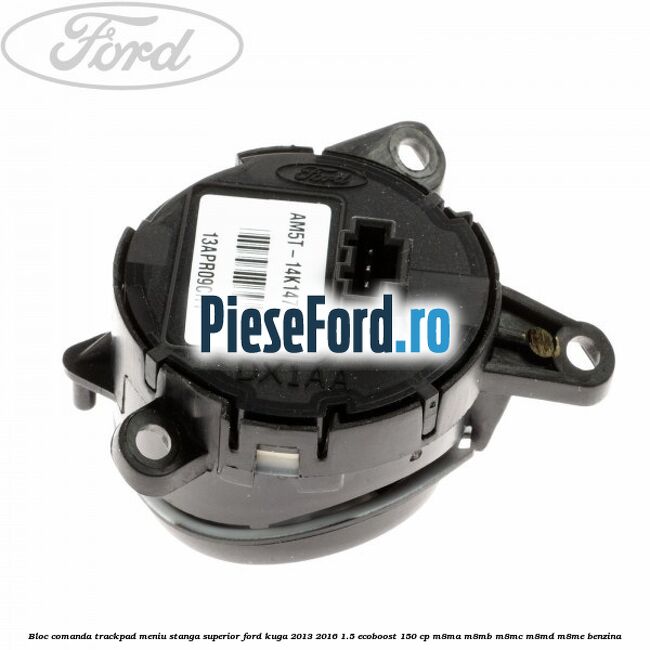 Bloc comanda trackpad meniu stanga superior Ford Kuga 2013-2016 1.5 EcoBoost 150 cp M8MA, M8MB, M8MC, M8MD, M8ME benzina