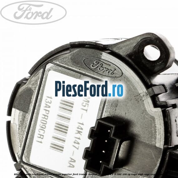 Bloc comanda trackpad meniu stanga superior Ford Transit Connect 2013-2018 1.5 TDCi 100 cp XVGA, XVGB, XVGC, XXGA diesel