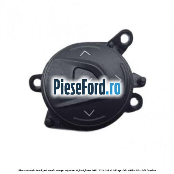 Bloc comanda trackpad meniu stanga superior ST Ford Focus 2011-2014 2.0 ST 250 cp Bloc comanda trackpad meniu stanga superior ST Ford Focus 2011-2014 2.0 ST 250 cp R9DA, R9DB, R9DC, R9DD benzina