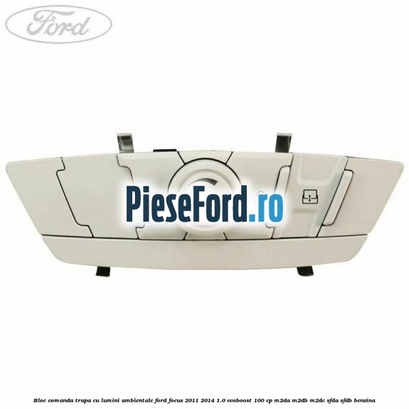 Bloc comanda trapa cu lumini ambientale Ford Focus 2011-2014 1.0 EcoBoost 100 cp M2DA, M2DB, M2DC, SFDA, SFDB benzina