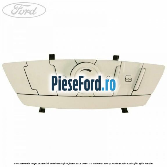 Bloc comanda trapa cu lumini ambientale Ford Focus 2011-2014 1.0 EcoBoost 100 cp M2DA, M2DB, M2DC, SFDA, SFDB benzina