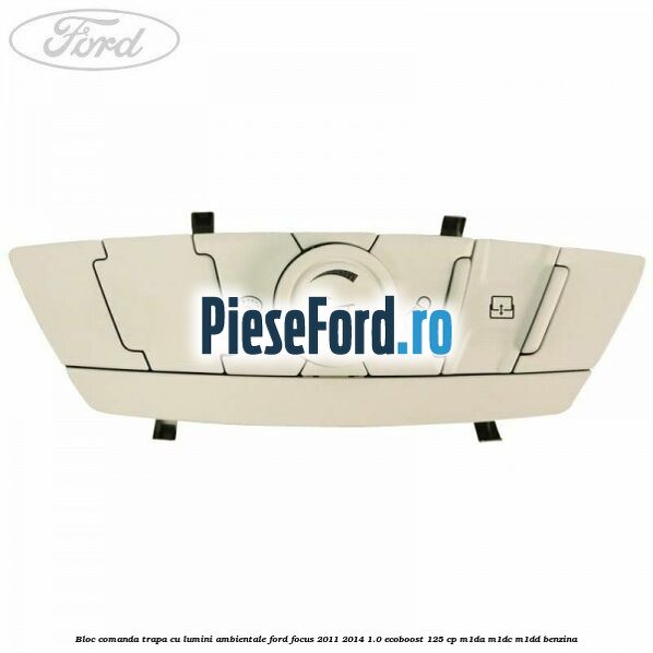 Bloc comanda trapa cu lumini ambientale Ford Focus 2011-2014 1.0 EcoBoost 125 cp M1DA, M1DC, M1DD benzina