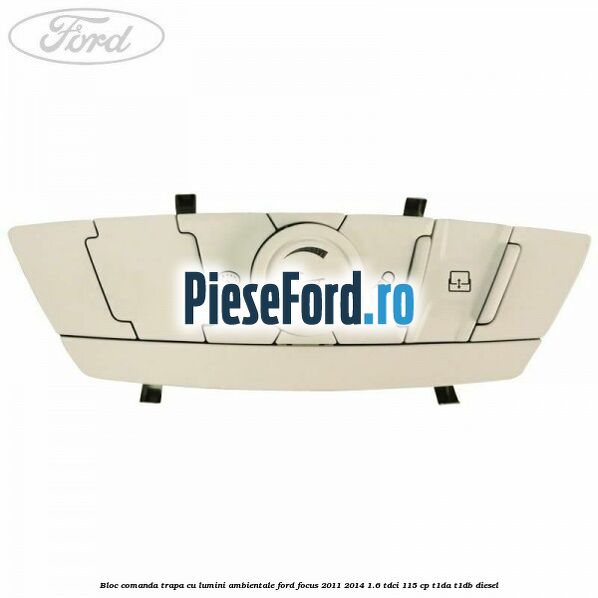 Bloc comanda trapa cu lumini ambientale Ford Focus 2011-2014 1.6 TDCi 115 cp T1DA, T1DB diesel