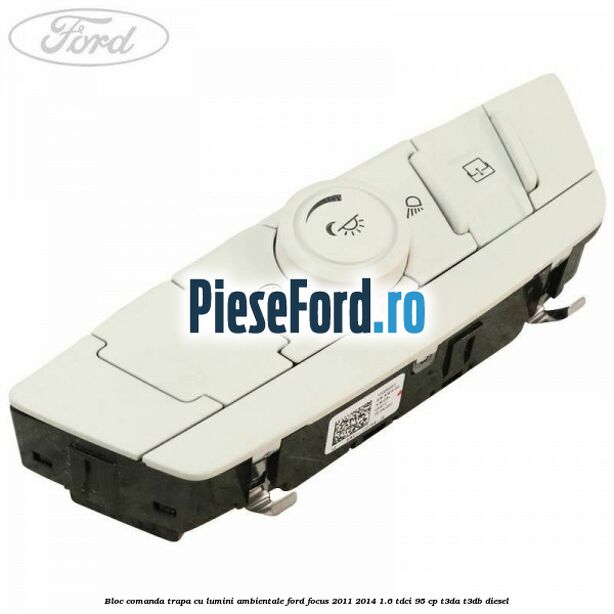 Bloc comanda trapa cu lumini ambientale Ford Focus 2011-2014 1.6 TDCi 95 cp T3DA, T3DB diesel