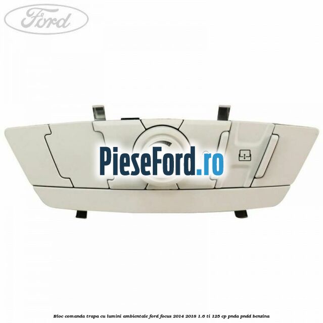Bloc comanda trapa cu lumini ambientale Ford Focus 2014-2018 1.6 Ti 125 cp PNDA, PNDD benzina