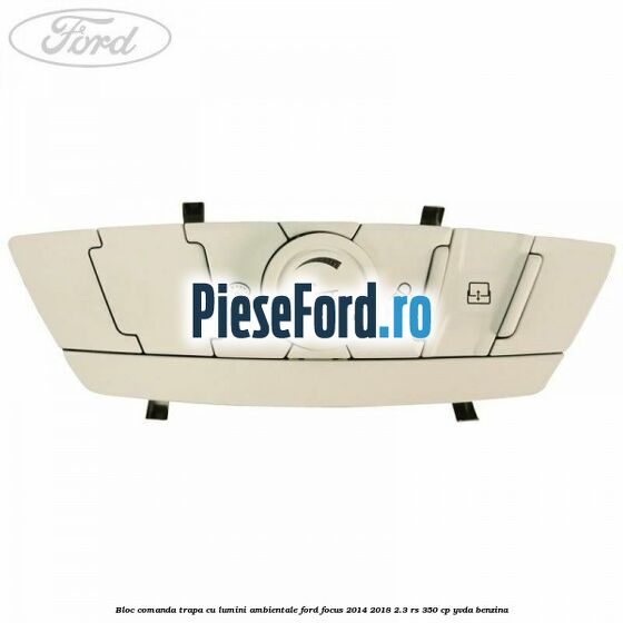 Bloc comanda trapa cu lumini ambientale Ford Focus 2014-2018 2.3 RS 350 cp YVDA benzina
