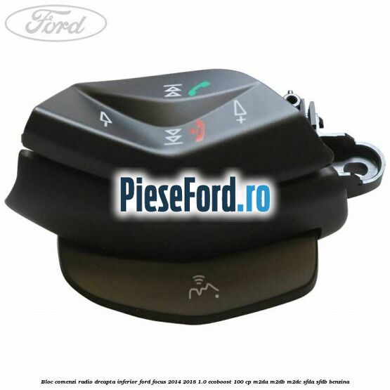 Bloc comenzi radio dreapta inferior Ford Focus 2014-2018 1.0 EcoBoost 100 cp M2DA, M2DB, M2DC, SFDA, SFDB benzina