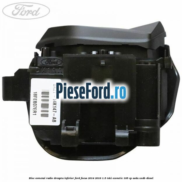 Bloc comenzi radio dreapta inferior Ford Focus 2014-2018 1.5 TDCi ECOnetic 105 cp AEDA, XXDB diesel