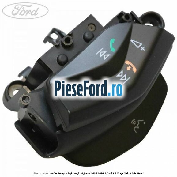 Bloc comenzi radio dreapta inferior Ford Focus 2014-2018 1.6 TDCi 115 cp Bloc comenzi radio dreapta inferior Ford Focus 2014-2018 1.6 TDCi 115 cp T1DA, T1DB diesel