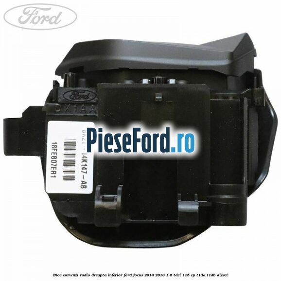 Bloc comenzi radio dreapta inferior Ford Focus 2014-2018 1.6 TDCi 115 cp Bloc comenzi radio dreapta inferior Ford Focus 2014-2018 1.6 TDCi 115 cp T1DA, T1DB diesel