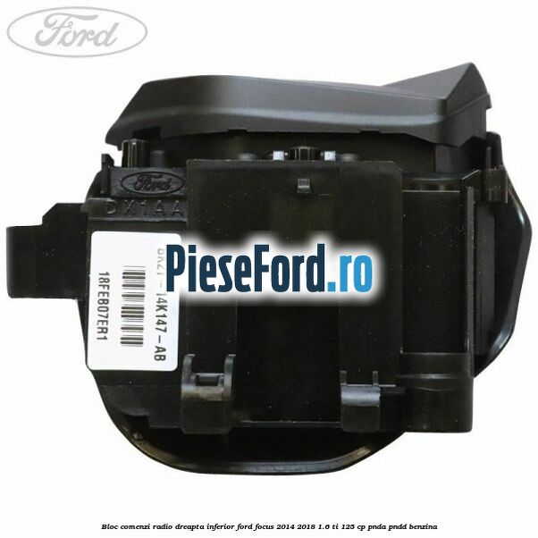 Bloc comenzi radio dreapta inferior Ford Focus 2014-2018 1.6 Ti 125 cp PNDA, PNDD benzina