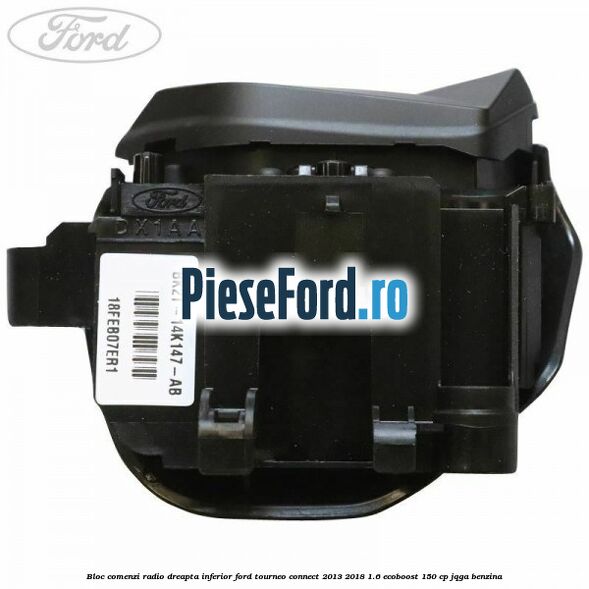 Bloc comenzi radio dreapta inferior Ford Tourneo Connect 2013-2018 1.6 EcoBoost 150 cp JQGA benzina