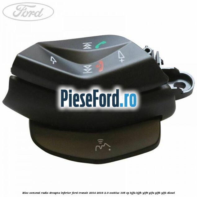 Bloc comenzi radio dreapta inferior Ford Transit 2014-2018 2.0 EcoBlue 105 cp BJFA, BJFB, YLF6, YLFA, YLFB, YLFS diesel
