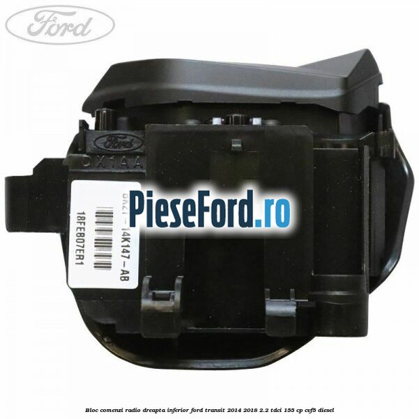 Bloc comenzi radio dreapta inferior Ford Transit 2014-2018 2.2 TDCi 155 cp CVF5 diesel