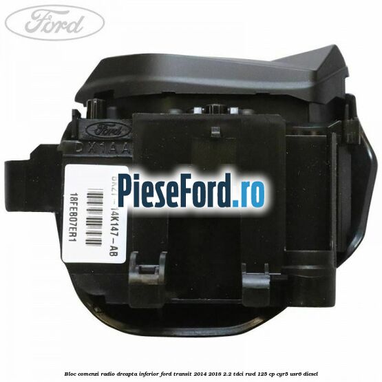 Bloc comenzi radio dreapta inferior Ford Transit 2014-2018 2.2 TDCi RWD 125 cp CYR5, USR6 diesel