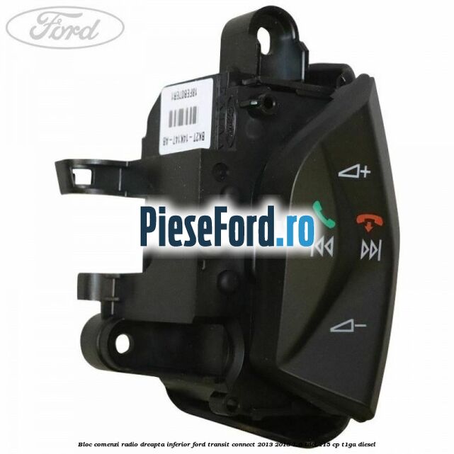 Bloc comenzi radio dreapta inferior Ford Transit Connect 2013-2018 1.6 TDCi 115 cp T1GA diesel