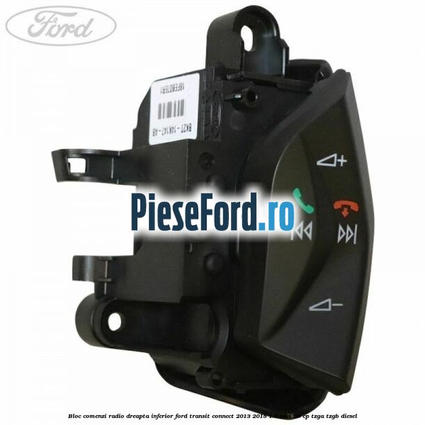 Bloc comenzi radio dreapta inferior Ford Transit Connect 2013-2018 1.6 TDCi 95 cp TZGA, TZGB diesel