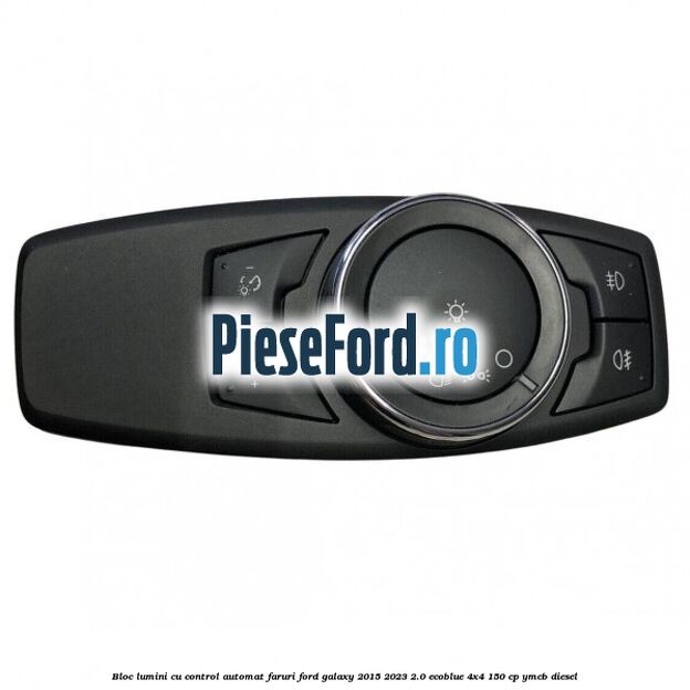 Bloc lumini cu control automat faruri Ford Galaxy 2015-2023 2.0 EcoBlue 4x4 150 cp YMCB diesel