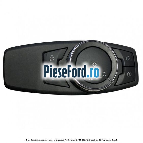Bloc lumini cu control automat faruri Ford S-Max 2015-2023 2.0 EcoBlue 120 cp YNCA diesel