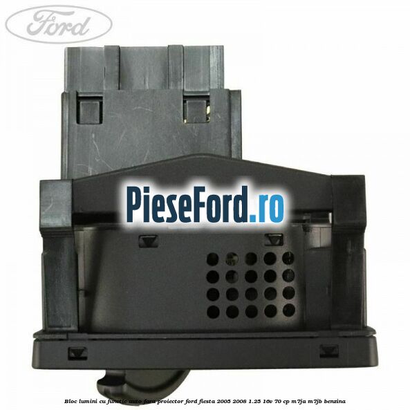 Bloc lumini cu functie auto fara proiector Ford Fiesta 2005-2008 1.25 16V 70 cp Bloc lumini cu functie auto fara proiector Ford Fiesta 2005-2008 1.25 16V 70 cp M7JA, M7JB benzina