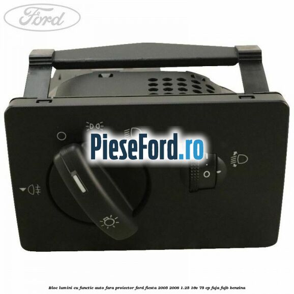 Bloc lumini cu functie auto fara proiector Ford Fiesta 2005-2008 1.25 16V 75 cp