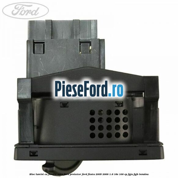 Bloc lumini cu functie auto fara proiector Ford Fiesta 2005-2008 1.6 16V 100 cp FYJA, FYJB benzina