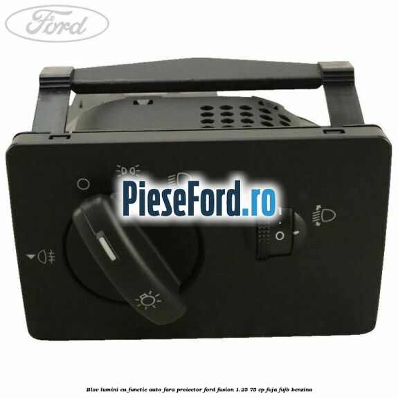Bloc lumini cu functie auto fara proiector Ford Fusion 1.25 75 cp FUJA, FUJB benzina
